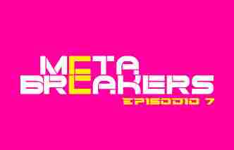 Meta breakers - Ep. 7.