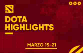 Dota | Highlights - 15 al 21 de Marzo