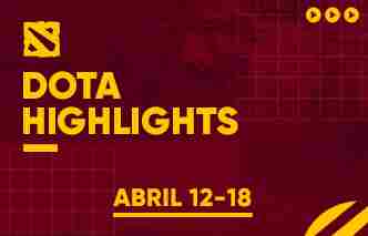 Dota | Highlights - 12 al 18 de Abril