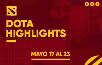 Dota | Highlights - 17 al 23 de Mayo